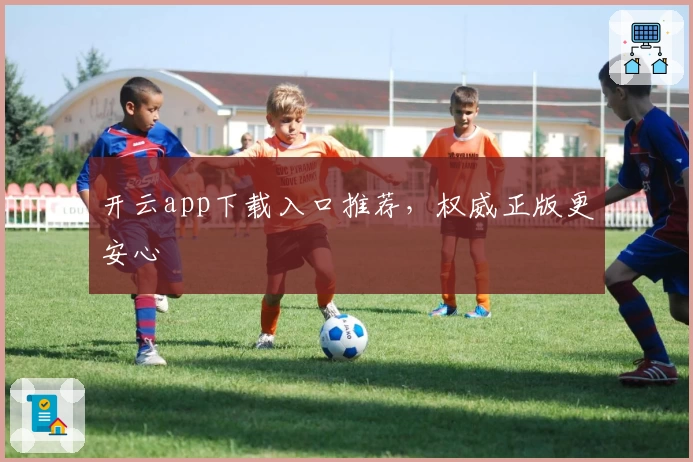 开云app下载入口推荐,权威正版更安心