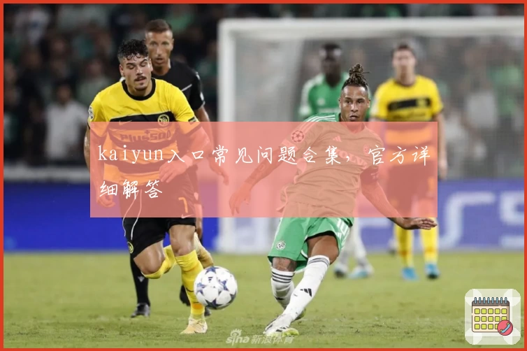 kaiyun入口常见问题合集，官方详细解答