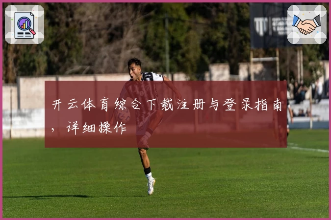 开云体育综合下载注册与登录指南，详细操作