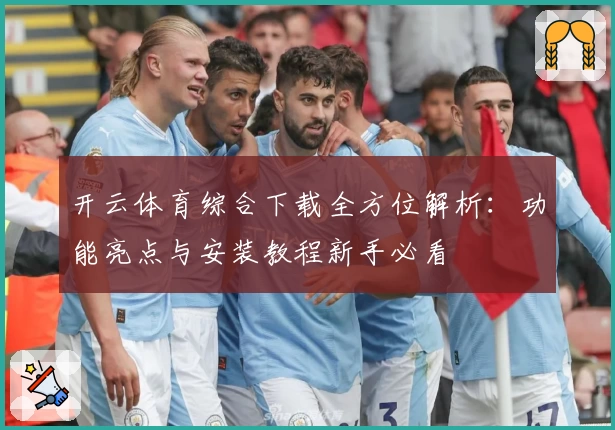 开云体育综合下载全方位解析：功能亮点与安装教程新手必看