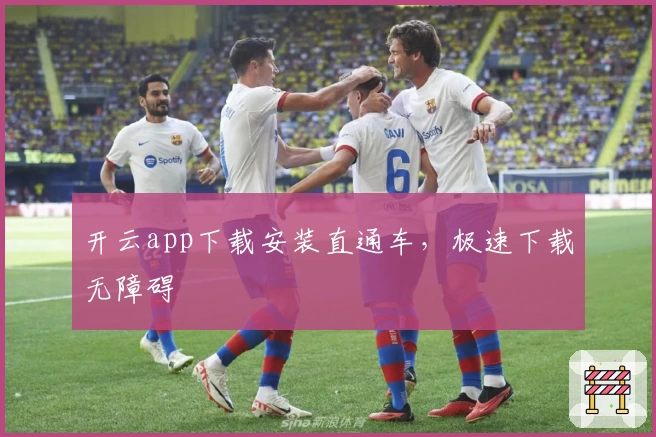 开云app下载安装直通车，极速下载无障碍