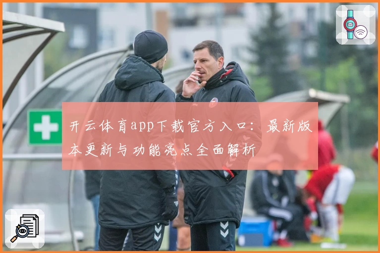 开云体育app下载官方入口：最新版本更新与功能亮点全面解析